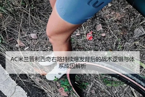 AC米兰普利西奇右路持续爆发背后的战术逻辑与体系成因解析